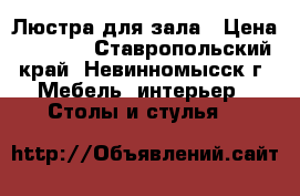 Люстра для зала › Цена ­ 2 500 - Ставропольский край, Невинномысск г. Мебель, интерьер » Столы и стулья   